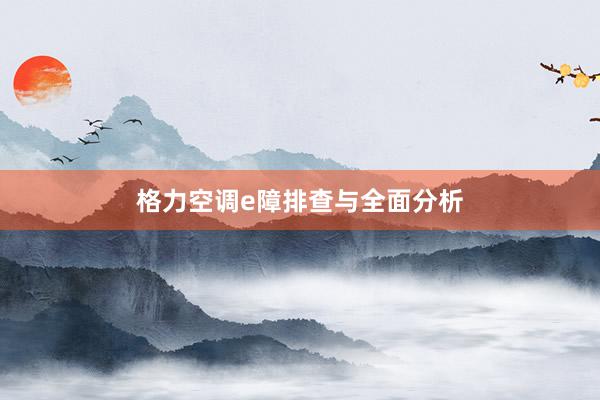 格力空调e障排查与全面分析
